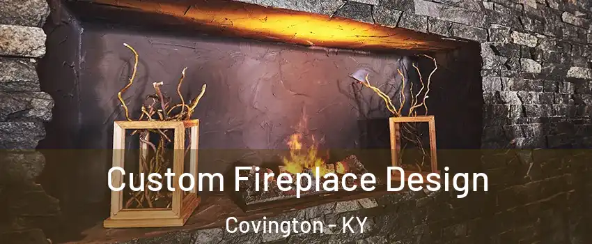  Custom Fireplace Design Covington - KY