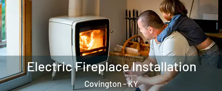  Electric Fireplace Installation Covington - KY