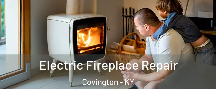  Electric Fireplace Repair Covington - KY