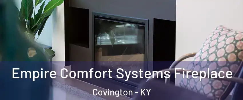  Empire Comfort Systems Fireplace Covington - KY