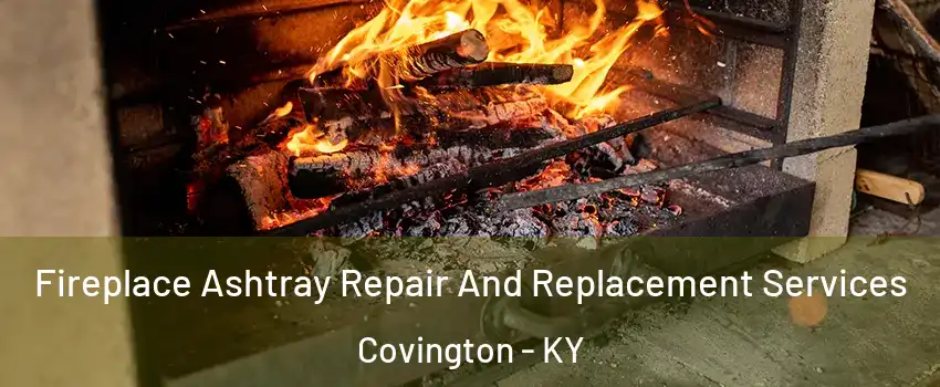  Fireplace Ashtray Repair And Replacement Services Covington - KY