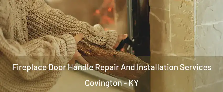  Fireplace Door Handle Repair And Installation Services Covington - KY