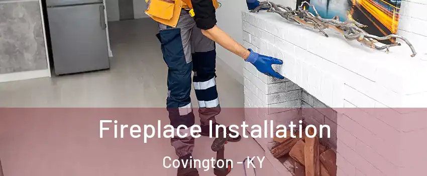  Fireplace Installation Covington - KY