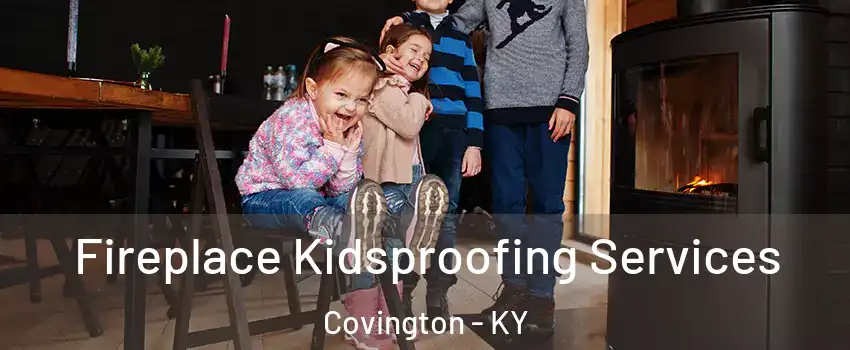  Fireplace Kidsproofing Services Covington - KY