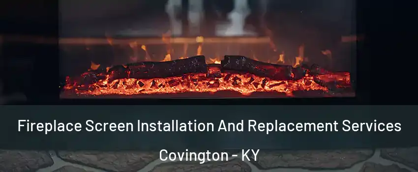  Fireplace Screen Installation And Replacement Services Covington - KY