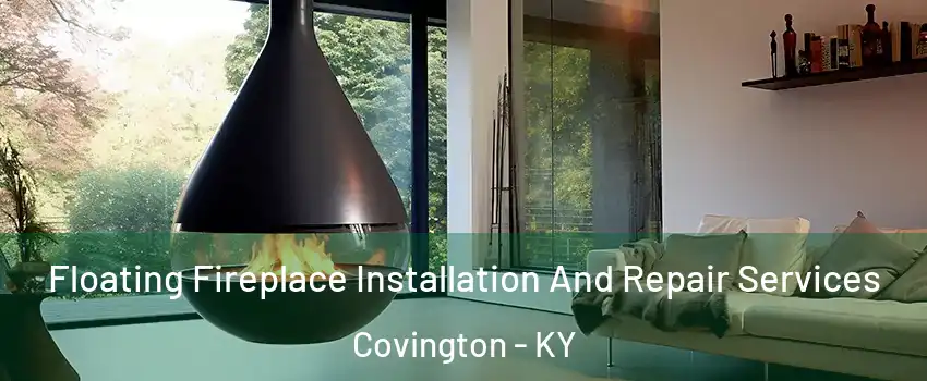 Floating Fireplace Installation And Repair Services Covington - KY