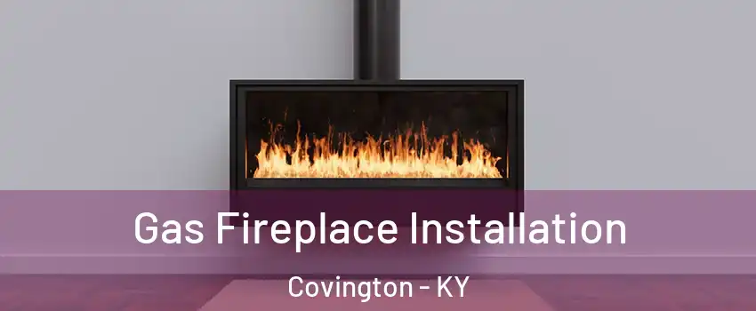  Gas Fireplace Installation Covington - KY