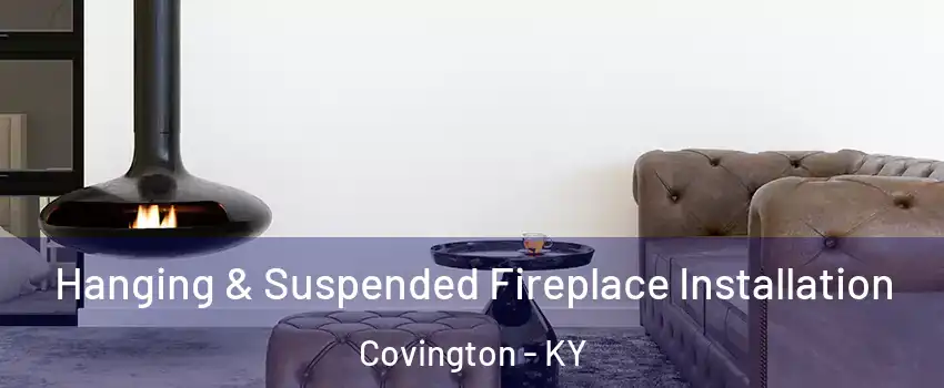  Hanging & Suspended Fireplace Installation Covington - KY