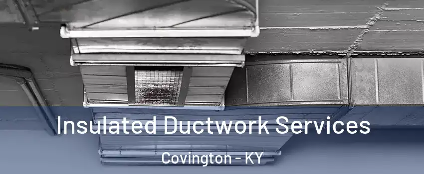  Insulated Ductwork Services Covington - KY