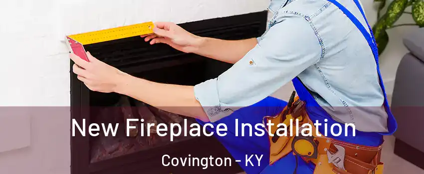  New Fireplace Installation Covington - KY