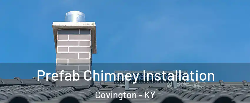  Prefab Chimney Installation Covington - KY