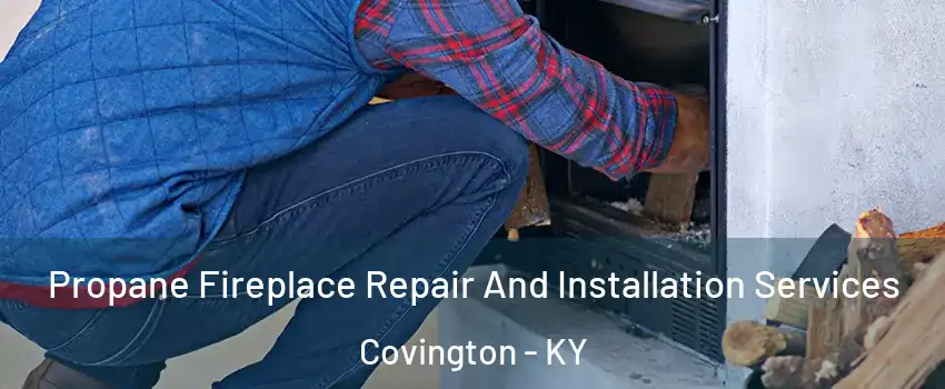  Propane Fireplace Repair And Installation Services Covington - KY