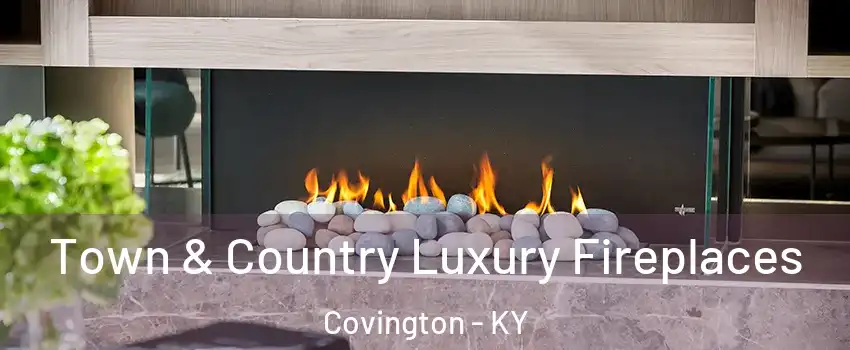  Town & Country Luxury Fireplaces Covington - KY